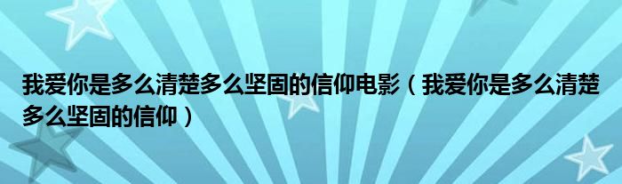 我爱你是多么清楚多么坚固的信仰电影（我爱你是多么清楚多么坚固的信仰）