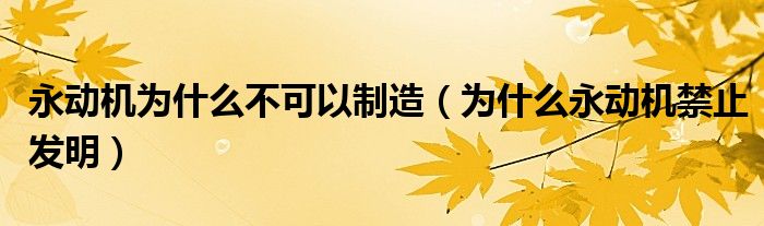 永动机为什么不可以制造（为什么永动机禁止发明）