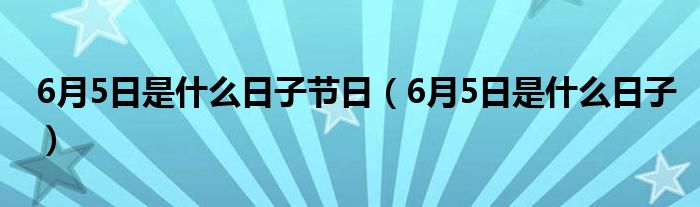 6月5日是什么日子节日（6月5日是什么日子）