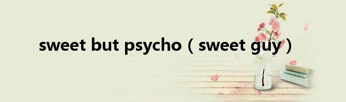 sweet but psycho（sweet guy）