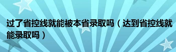 过了省控线就能被本省录取吗（达到省控线就能录取吗）