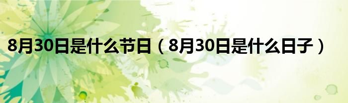 8月30日是什么节日（8月30日是什么日子）