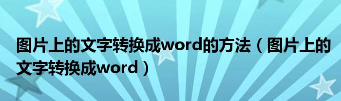 图片上的文字转换成word的方法（图片上的文字转换成word）