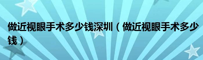 做近视眼手术多少钱深圳（做近视眼手术多少钱）