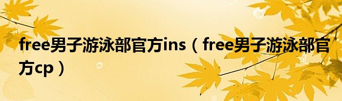 free男子游泳部官方ins（free男子游泳部官方cp）