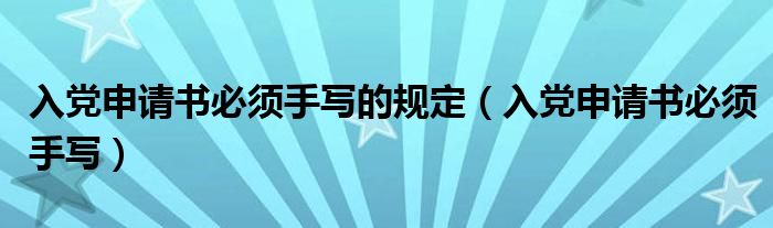 入党申请书必须手写的规定（入党申请书必须手写）