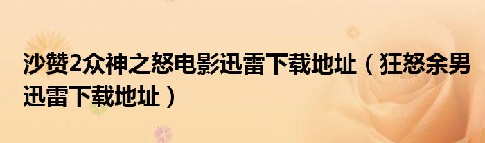 沙赞2众神之怒电影迅雷下载地址（狂怒余男迅雷下载地址）