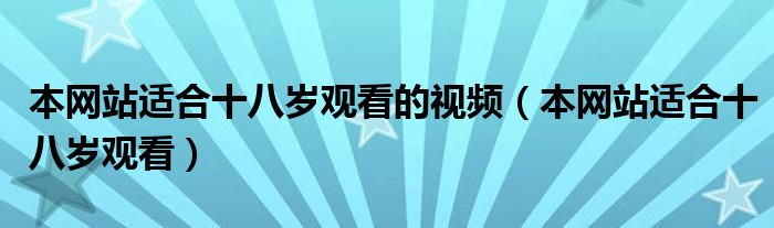 本网站适合十八岁观看的视频（本网站适合十八岁观看）