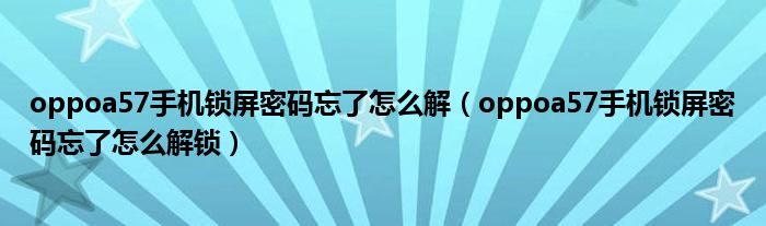 oppoa57手机锁屏密码忘了怎么解（oppoa57手机锁屏密码忘了怎么解锁）