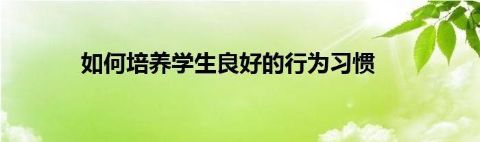 如何培养学生良好的行为习惯