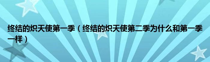 终结的炽天使第一季（终结的炽天使第二季为什么和第一季一样）