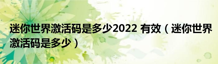 迷你世界激活码是多少2022 有效（迷你世界激活码是多少）