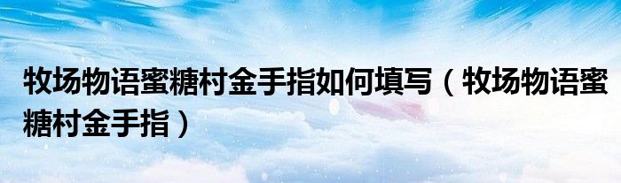 牧场物语蜜糖村金手指如何填写（牧场物语蜜糖村金手指）