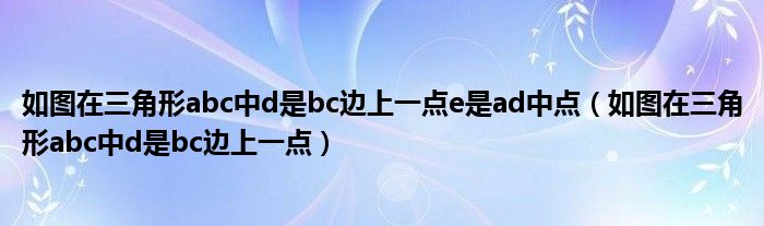 如图在三角形abc中d是bc边上一点e是ad中点（如图在三角形abc中d是bc边上一点）