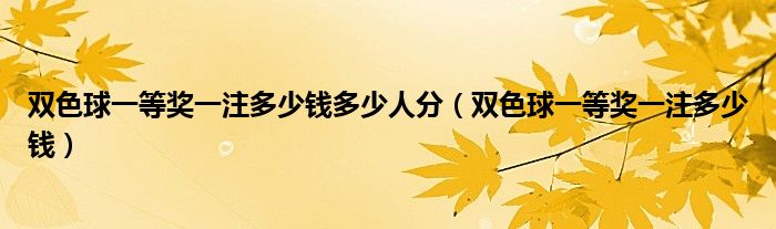 双色球一等奖一注多少钱多少人分（双色球一等奖一注多少钱）