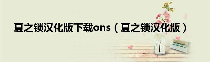 夏之锁汉化版下载ons（夏之锁汉化版）