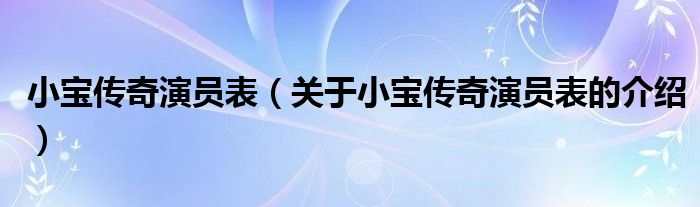 小宝传奇演员表（关于小宝传奇演员表的介绍）