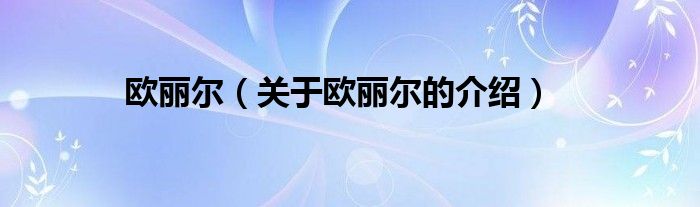 欧丽尔（关于欧丽尔的介绍）