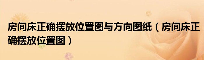 房间床正确摆放位置图与方向图纸（房间床正确摆放位置图）