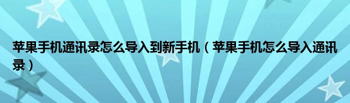 苹果手机通讯录怎么导入到新手机（苹果手机怎么导入通讯录）