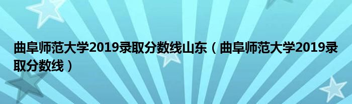 曲阜师范大学2019录取分数线山东（曲阜师范大学2019录取分数线）