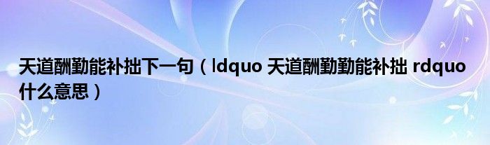 天道酬勤能补拙下一句（ldquo 天道酬勤勤能补拙 rdquo 什么意思）