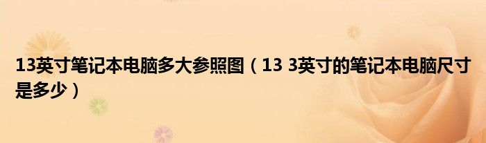 13英寸笔记本电脑多大参照图（13 3英寸的笔记本电脑尺寸是多少）