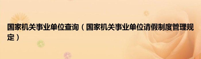 国家机关事业单位查询（国家机关事业单位请假制度管理规定）