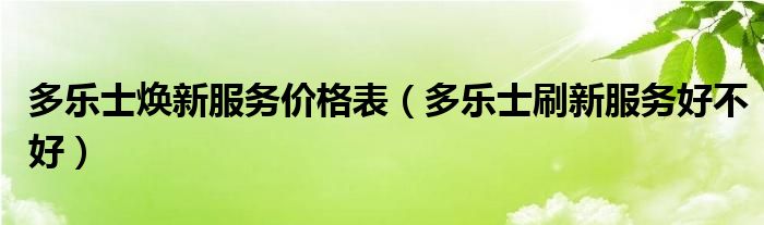 多乐士焕新服务价格表（多乐士刷新服务好不好）