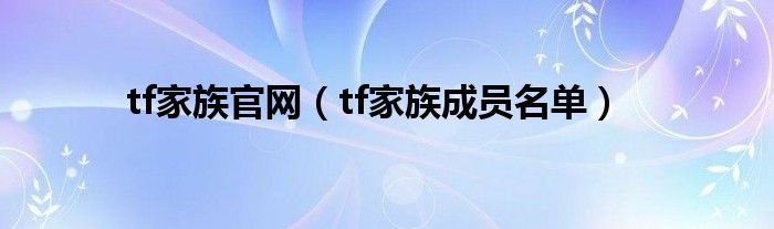 tf家族官网（tf家族成员名单）