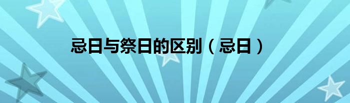 忌日与祭日的区别（忌日）