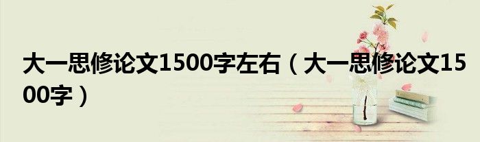 大一思修论文1500字左右（大一思修论文1500字）