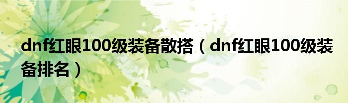 dnf红眼100级装备散搭（dnf红眼100级装备排名）