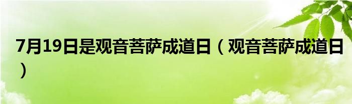 7月19日是观音菩萨成道日（观音菩萨成道日）