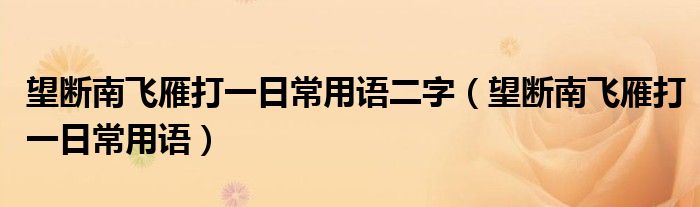 望断南飞雁打一日常用语二字（望断南飞雁打一日常用语）