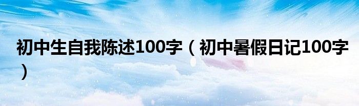 初中生自我陈述100字（初中暑假日记100字）