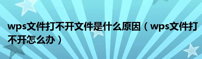 wps文件打不开文件是什么原因（wps文件打不开怎么办）