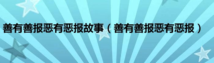 善有善报恶有恶报故事（善有善报恶有恶报）