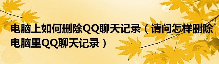 电脑上如何删除QQ聊天记录（请问怎样删除电脑里QQ聊天记录）