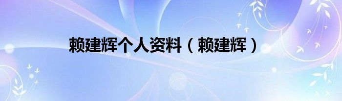 赖建辉个人资料（赖建辉）