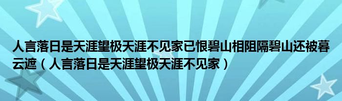 人言落日是天涯望极天涯不见家已恨碧山相阻隔碧山还被暮云遮（人言落日是天涯望极天涯不见家）