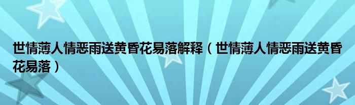 世情薄人情恶雨送黄昏花易落解释（世情薄人情恶雨送黄昏花易落）