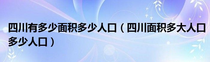 四川有多少面积多少人口（四川面积多大人口多少人口）