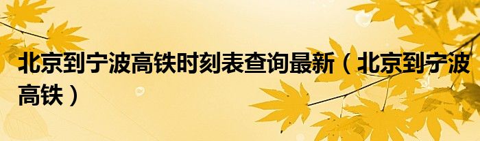 北京到宁波高铁时刻表查询最新（北京到宁波高铁）