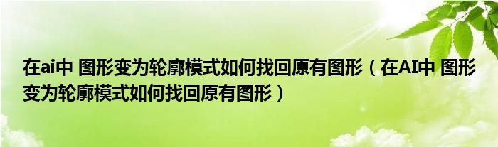 在ai中 图形变为轮廓模式如何找回原有图形（在AI中 图形变为轮廓模式如何找回原有图形）