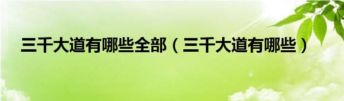 三千大道有哪些全部（三千大道有哪些）