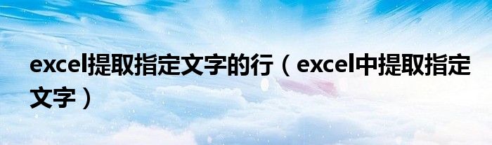 excel提取指定文字的行（excel中提取指定文字）