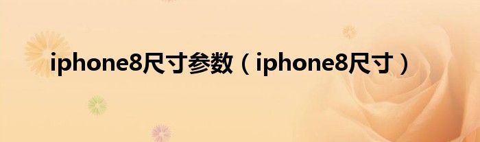 iphone8尺寸参数（iphone8尺寸）