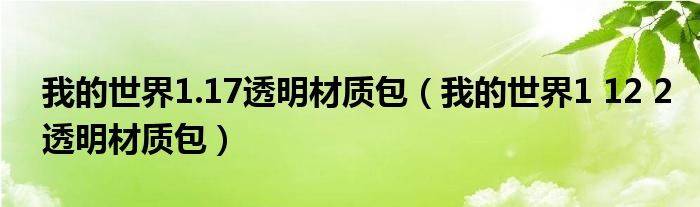 我的世界1.17透明材质包（我的世界1 12 2透明材质包）