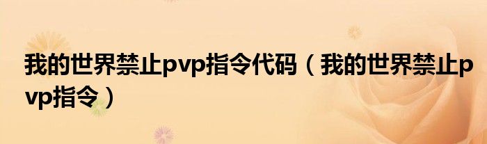 我的世界禁止pvp指令代码（我的世界禁止pvp指令）